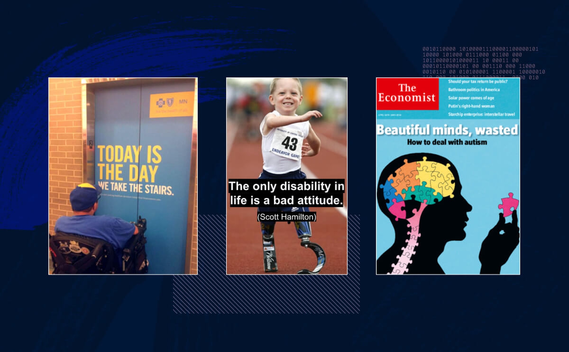 Examples of ableism. A man using a wheelchair in front of an elevator with a health message reading 'Today is the day we take the stairs.' A happy para-athlete runs a race, the message on the photo reading 'The only disability in life is a bad attitude.' A magazine cover shows a brain as a puzzle with a piece missing and the text reading 'Beautiful minds, wasted How to deal with autism'