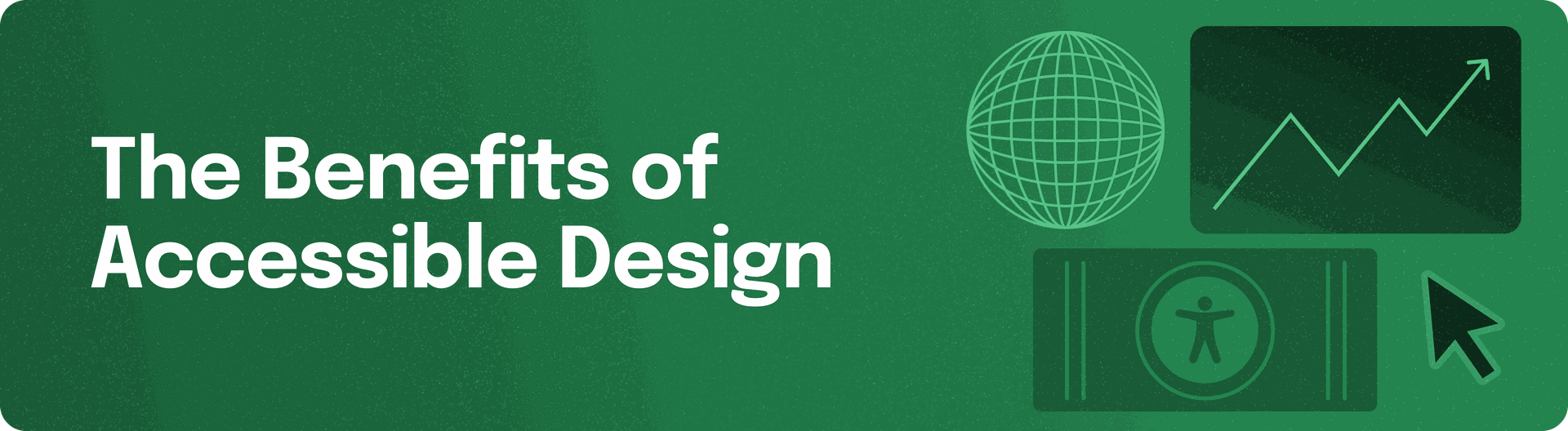 'the benefits of accessible design' accessibility icon with a world and arrow button