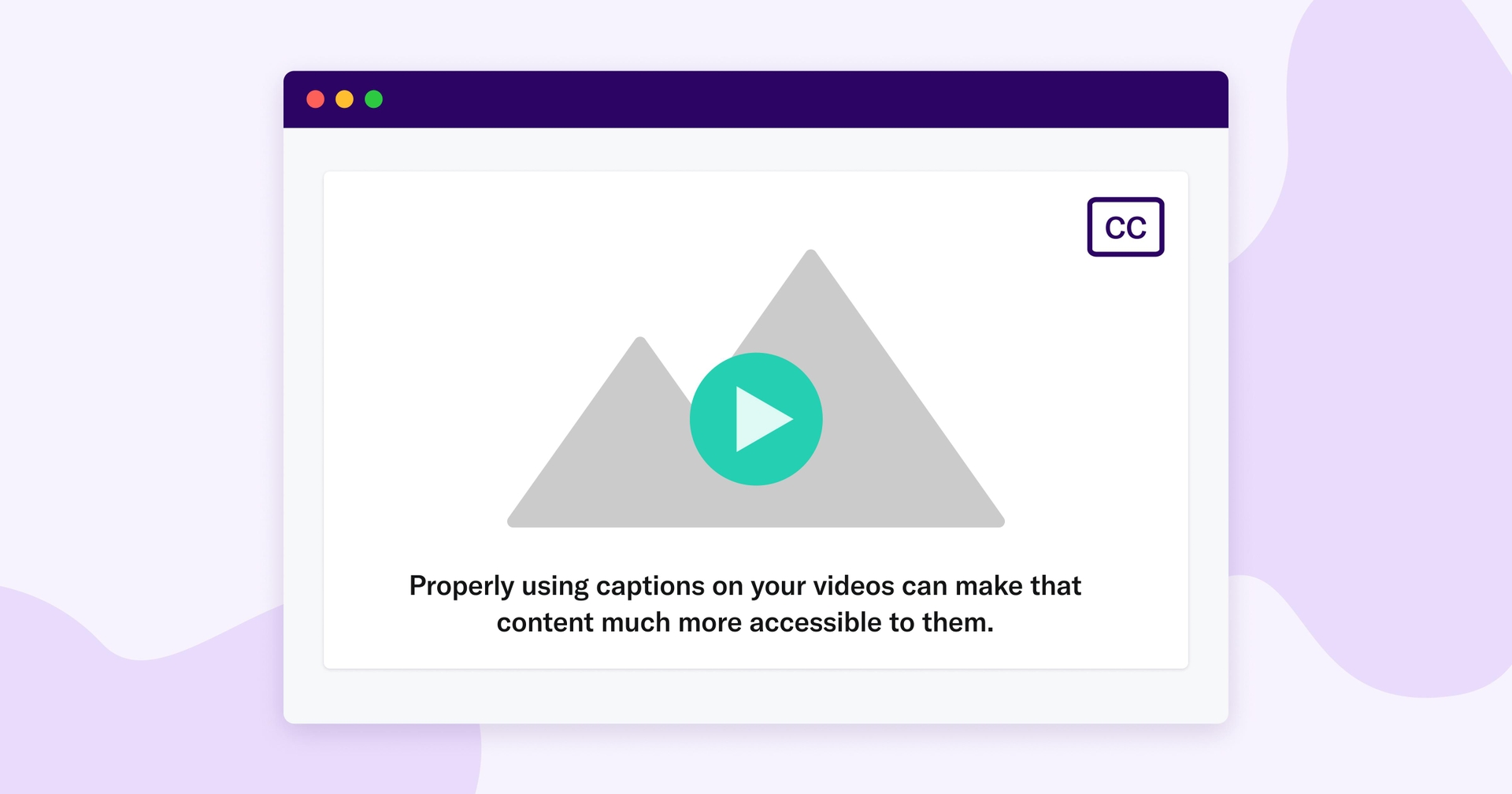 A web browser shows a paused video with the closed captioning symbol in the top corner. The bottom text reads, "Properly using captions on your videos can make that content much more accessible to them."