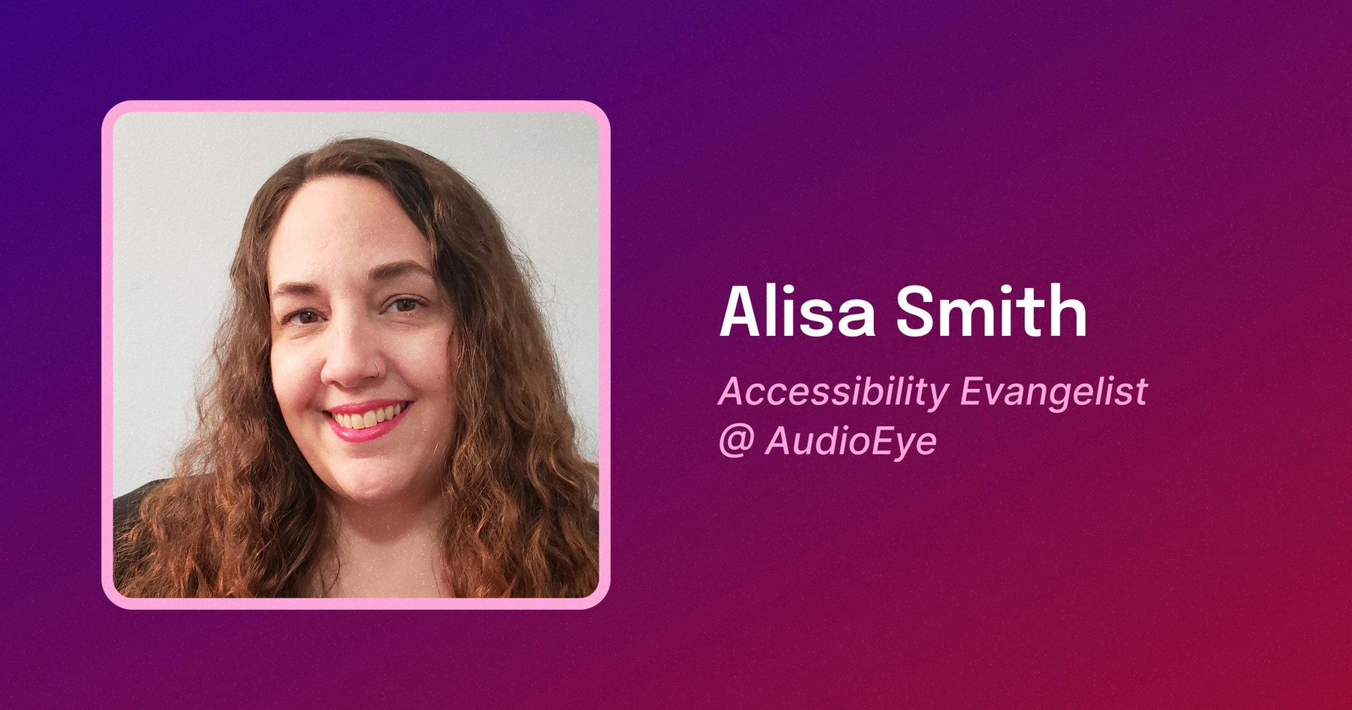 Framed photo of Alisa Smith, a white woman with long wavy brown hair, smiling. Text reads Alisa Smith. Accessibility Evangelist @ AudioEye.